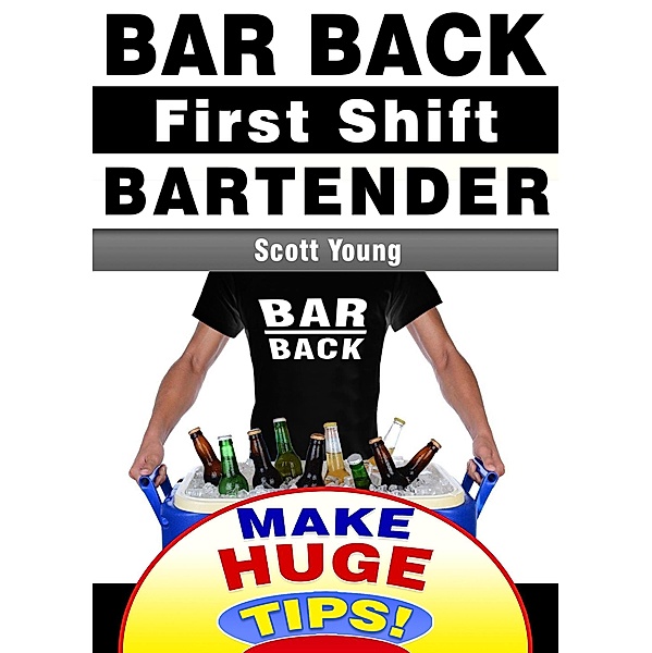 Bar Back, First Shift Bartender (How To Become A Professional Bartender & Make Huge Tips!, #1) / How To Become A Professional Bartender & Make Huge Tips!, Scott Young, Harrison Barr