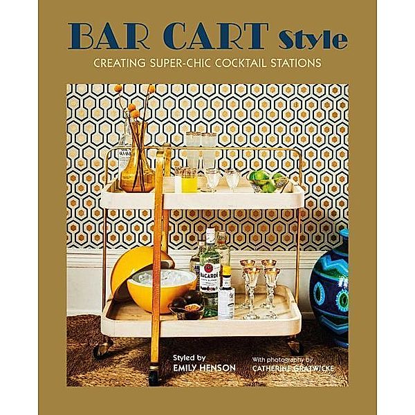 Bar Cart Style: Creating Super-Chic Cocktail Stations, Ryland Peters & Small