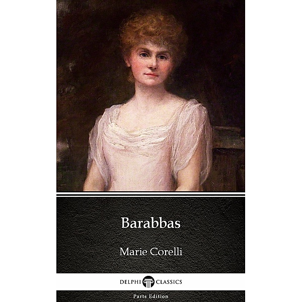 Barabbas by Marie Corelli - Delphi Classics (Illustrated) / Delphi Parts Edition (Marie Corelli) Bd.7, Marie Corelli