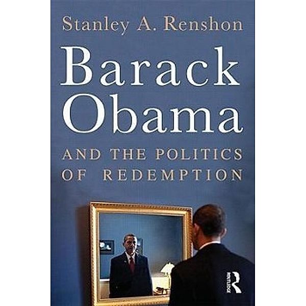 Barack Obama and the Politics of Redemption, Stanley A. Renshon