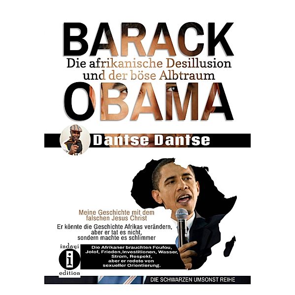 Barack Obama: Die afrikanische Desillusion und der böse Albtraum Meine Geschichte mit dem falschen Jesus Christ, Dantse Dantse