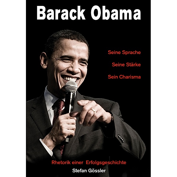 Barack Obama - Seine Sprache, Seine Stärke, Sein Charisma, Stefan Gössler