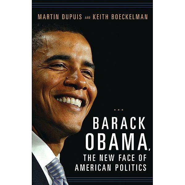 Barack Obama, the New Face of American Politics, Martin Dupuis, Keith Boeckelman