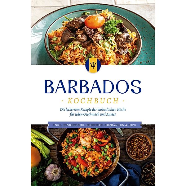 Barbados Kochbuch: Die leckersten Rezepte der barbadischen Küche für jeden Geschmack und Anlass - inkl. Fingerfood, Desserts, Getränken & Dips, Leonie Williams