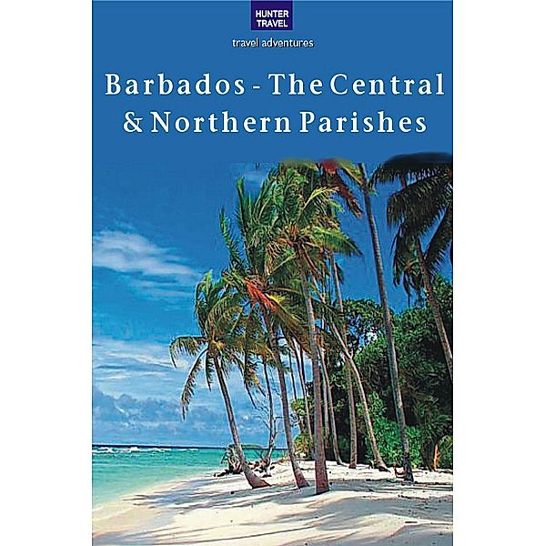 Barbados - The Central & Northern Parishes / Hunter Publishing, Keith Whiting