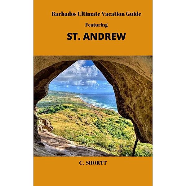 Barbados Ultimate Vacation Guide Featuring St. Andrew, C. Shortt, Cecilia Shortt