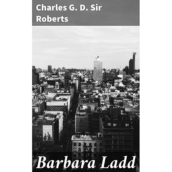 Barbara Ladd, Charles G. D. Roberts