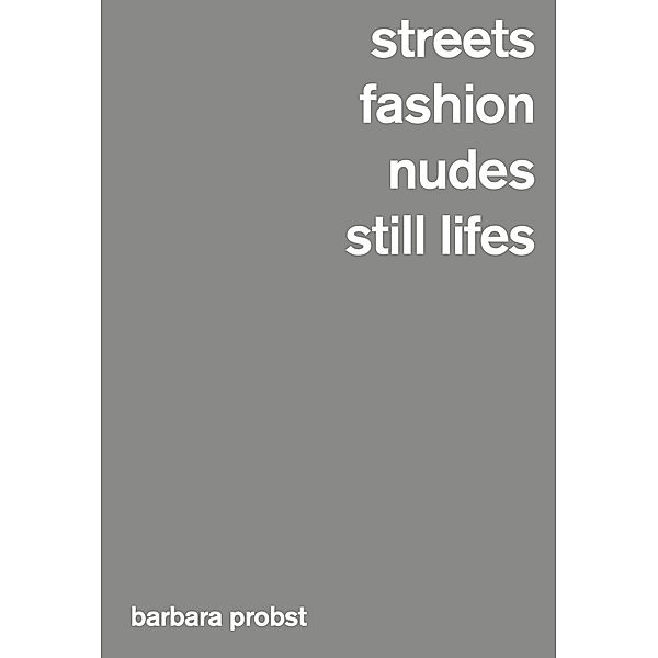 Barbara Probst, Streets / Fashion / Nudes / Still Lifes, Barbara Probst, Brian Sholis, Harrie Zilch