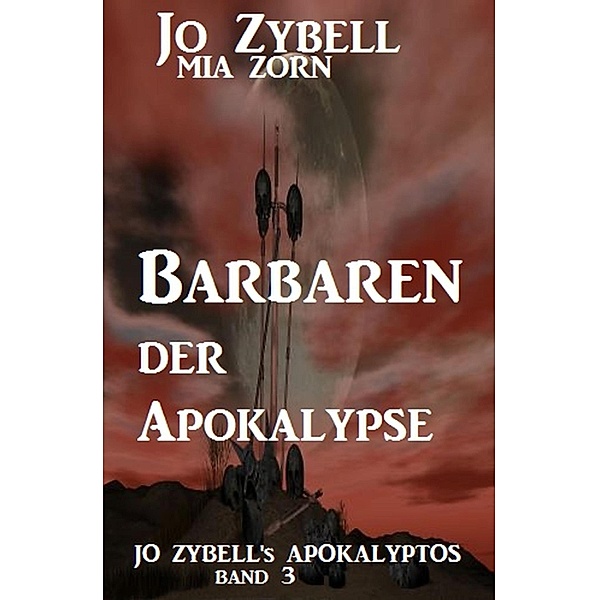 Barbaren der Apokalypse: Jo Zybell's Apokalyptos Band 3, Jo Zybell, Mia Zorn
