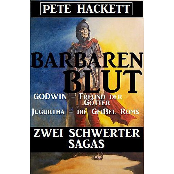Barbarenblut - Zwei Schwerter-Sagas: Godwin - Freund der Götter / Jugurtha - die Geißel Roms, Pete Hackett
