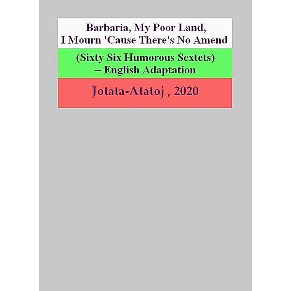Barbaria, My Poor Land, I Mourn 'Cause There's No Amend (Sixty Six Humorous Sextets) - English Adaptation, Ivancho Jotata