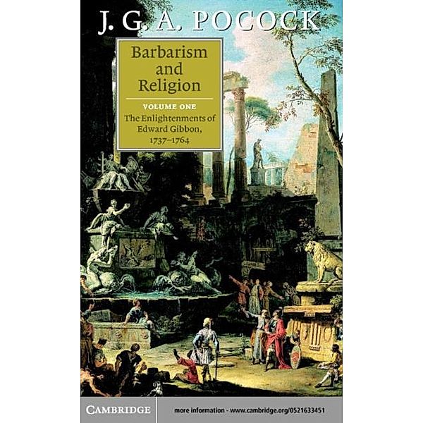 Barbarism and Religion: Volume 1, The Enlightenments of Edward Gibbon, 1737-1764, J. G. A. Pocock