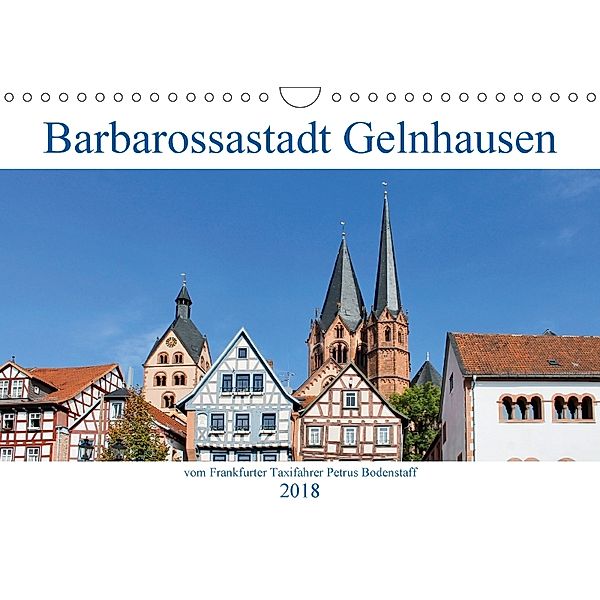 Barbarossastadt Gelnhausen vom Frankfurter Taxifahrer Petrus Bodenstaff (Wandkalender 2018 DIN A4 quer) Dieser erfolgrei, Petrus Bodenstaff