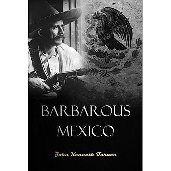 Barbarous Mexico, John Kenneth Turner