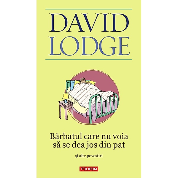 Barbatul care nu voia sa se dea jos din pat si alte povestiri / Serie de autor, David Lodge