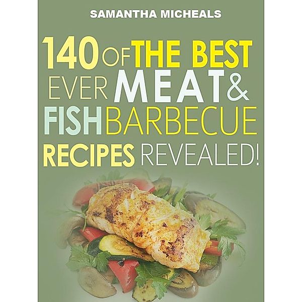 Barbecue Cookbook : 140 Of The Best Ever Barbecue Meat & BBQ Fish Recipes Book...Revealed! / Cooking Genius, Samantha Michaels