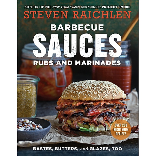 Barbecue Sauces, Rubs, and Marinades--Bastes, Butters & Glazes, Too / Steven Raichlen Barbecue Bible Cookbooks, Steven Raichlen