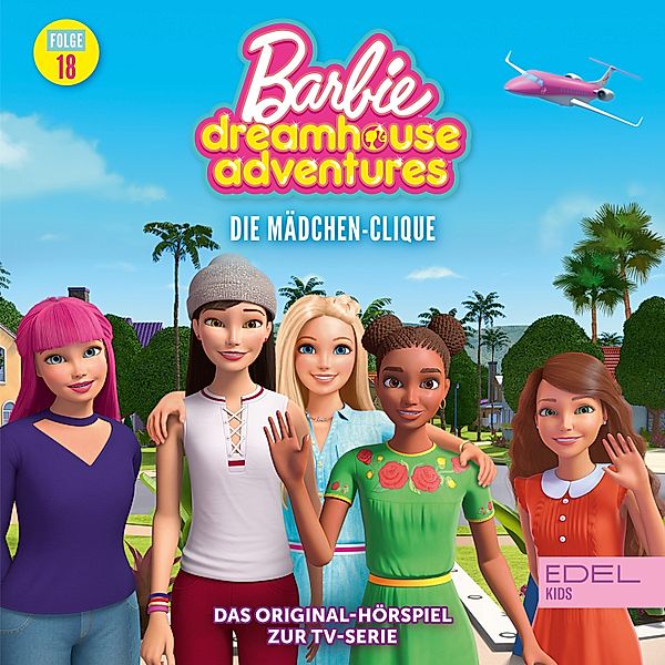Barbie Dreamhouse Adventures - 18 - Folge 18: Die Mädchen-Clique (Das Original-Hörspiel zur TV-Serie), Thomas Karallus