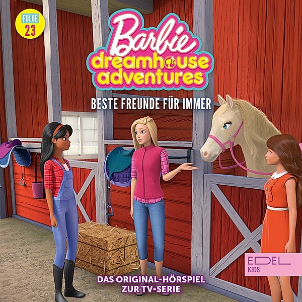 Barbie Dreamhouse Adventures - 23 - Folge 23: Beste Freunde für immer (Das Original-Hörspiel zur TV-Serie), Thomas Karallus, Alexander Ziegenbein