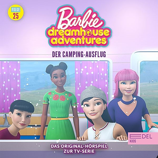Barbie Dreamhouse Adventures - 25 - Folge 25: Der Camping-Ausflug (Das Original-Hörspiel zur TV-Serie), Marcus Giersch, Alexander Ziegenbein