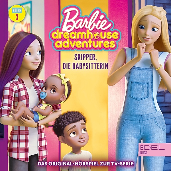 Barbie Dreamhouse Adventures - 3 - Folge 3: Skipper, die Babysitterin / DJ Daisy (Das Original-Hörspiel zur TV-Serie), Thomas Karallus