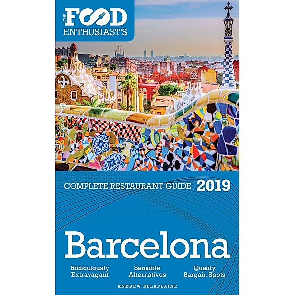 Barcelona - 2019 - The Food Enthusiast's Complete Restaurant Guide, Andrew Delaplaine