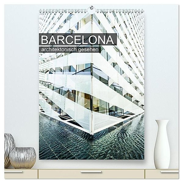 Barcelona, architektonisch gesehen (hochwertiger Premium Wandkalender 2024 DIN A2 hoch), Kunstdruck in Hochglanz, Sabine Grossbauer