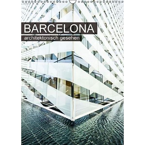 Barcelona, architektonisch gesehen (Wandkalender 2016 DIN A3 hoch), Sabine Grossbauer