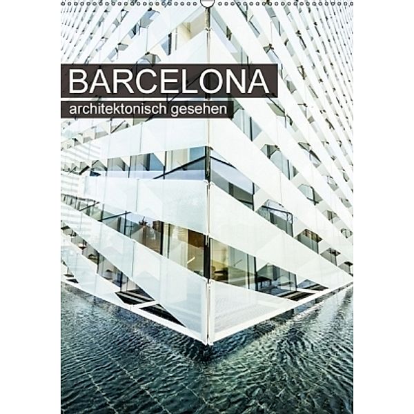 Barcelona, architektonisch gesehen (Wandkalender 2017 DIN A2 hoch), Sabine Grossbauer