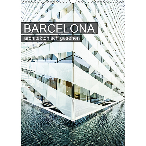 Barcelona, architektonisch gesehen (Wandkalender 2019 DIN A3 hoch), Sabine Grossbauer