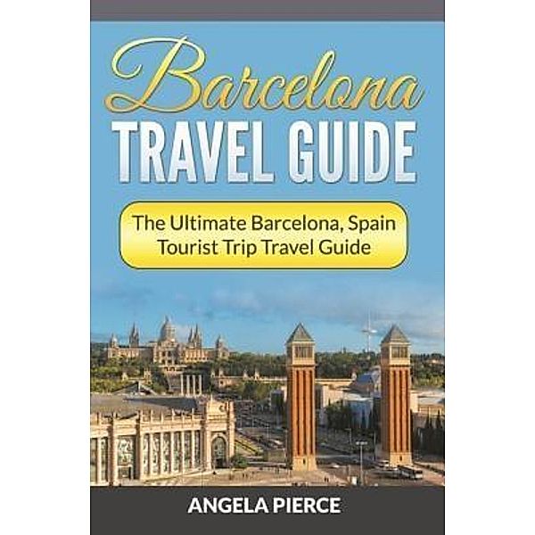 Barcelona Travel Guide / Mihails Konoplovs, Angela Pierce