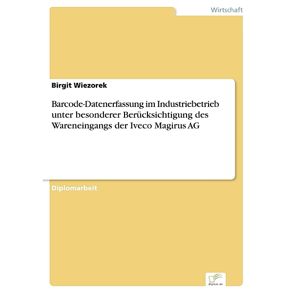 Barcode-Datenerfassung im Industriebetrieb unter besonderer Berücksichtigung des Wareneingangs der Iveco Magirus AG, Birgit Wiezorek