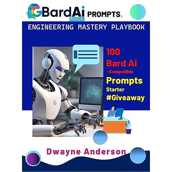Bard Ai Prompt Engineering Mastery Playbook / Bard Ai Prompt Engineering Playbook Bd.1, Dwayne Anderson