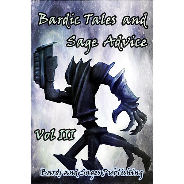 Bardic Tales and Sage Advice (Vol. III) / Bardic Tales and Sage Advice, Todd Austin Hunt, Damien Walters Grintalis, Peter A. Balaskas, Kurt Bachard, Rick Coonrod, Kevin Wallis, Chloe Wendell