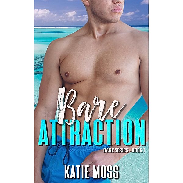 Bare Attraction (BARE Series, #1) / BARE Series, Katie Moss