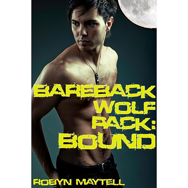Bareback Wolf Pack: Bound (Gay Werewolf Erotica) / Bareback Wolf Pack, Robyn Maytell