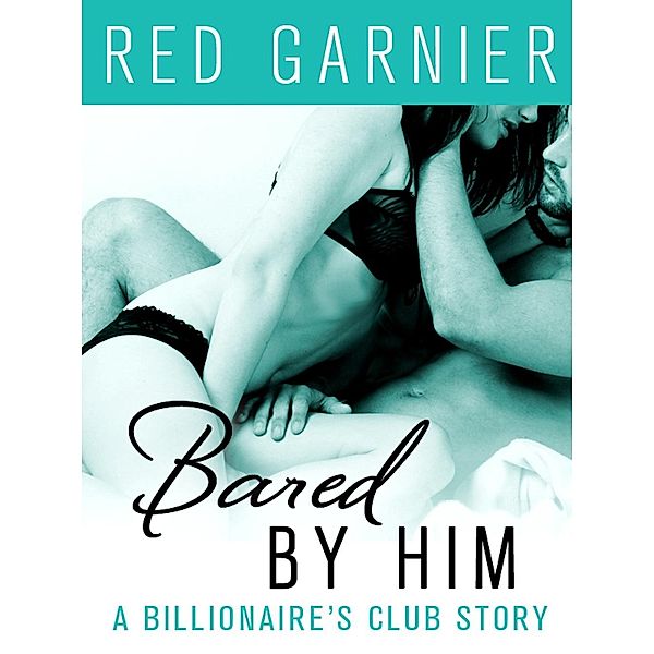 Bared by Him / The Billionaire's Club Bd.5, Red Garnier