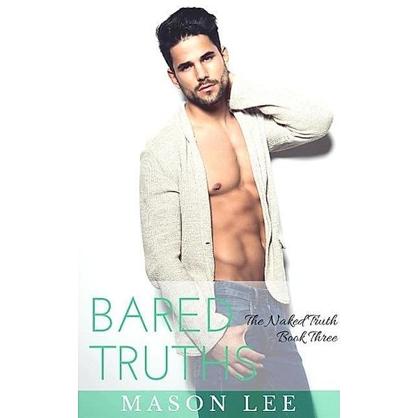 Bared Truths: The Naked Truth - Book Three, Mason Lee