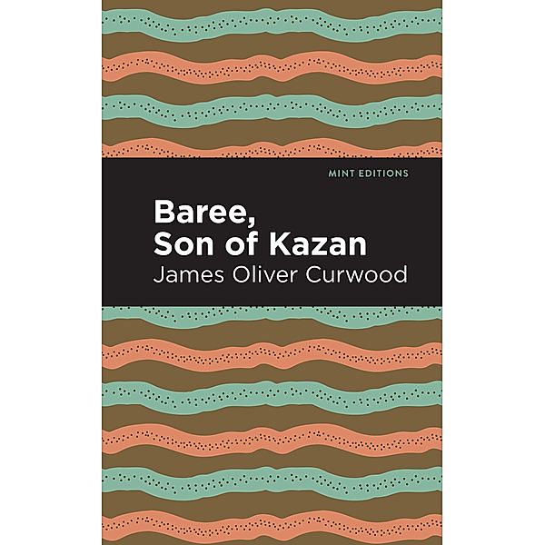 Baree, Son of Kazan / Mint Editions (Grand Adventures), James Oliver Curwood