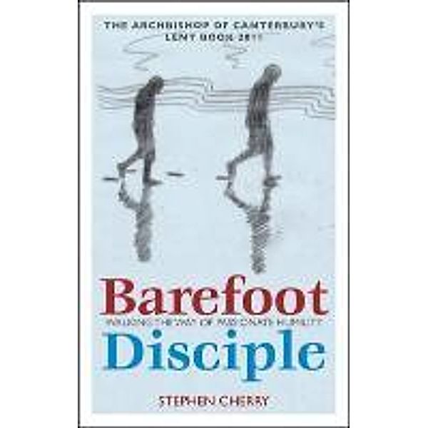Barefoot Disciple: Walking the Way of Passionate Humility, Stephen Cherry