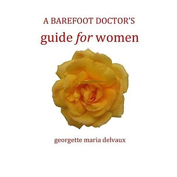 Barefoot Doctor's Guide for Women, Georgette Maria Delvaux