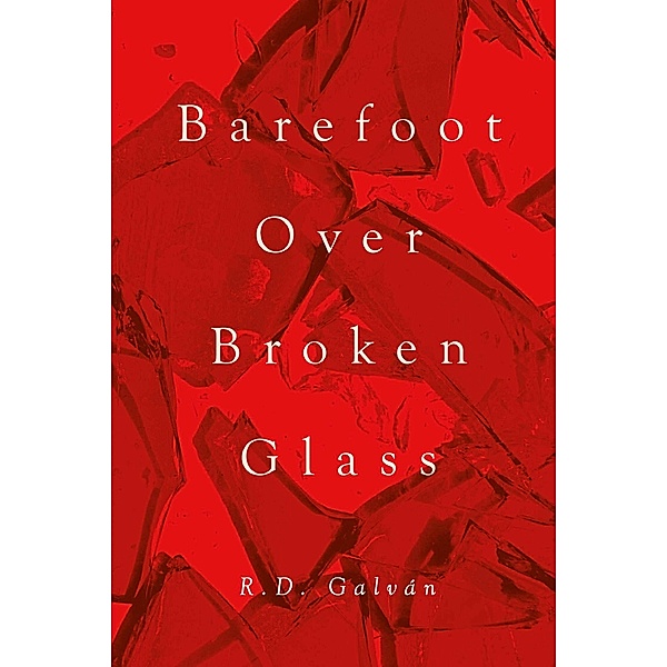 Barefoot Over Broken Glass, R. D. Galván