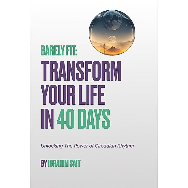 Barely Fit: Transform Your Life In 40 Days, Ibrahim Sait