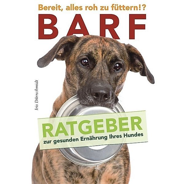 BARF - Bereit, alles roh zu füttern!?, Iris Dürrschmidt