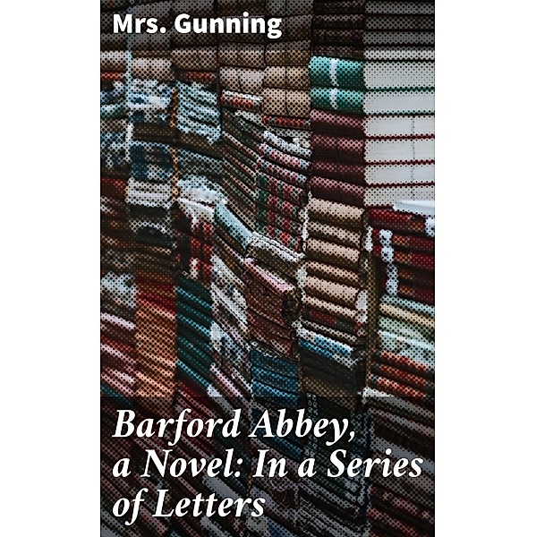 Barford Abbey, a Novel: In a Series of Letters, Gunning