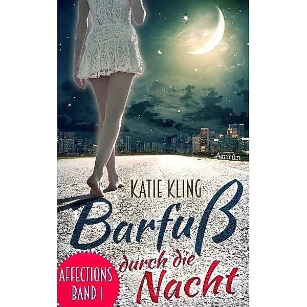 Barfuß durch die Nacht / Affections Bd.1, Katie Kling