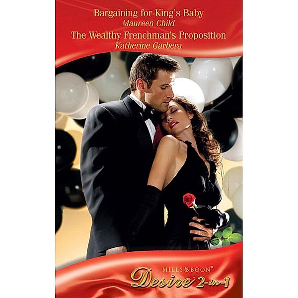 Bargaining For King's Baby / The Wealthy Frenchman's Proposition: Bargaining for King's Baby (Kings of California) / The Wealthy Frenchman's Proposition (Sons of Privilege) (Mills & Boon Desire), Maureen Child, Katherine Garbera