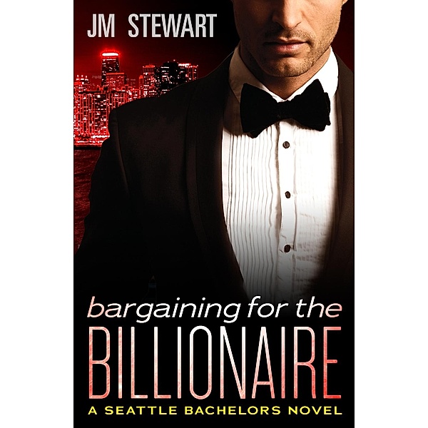 Bargaining for the Billionaire / Seattle Bachelors Bd.3, JM Stewart
