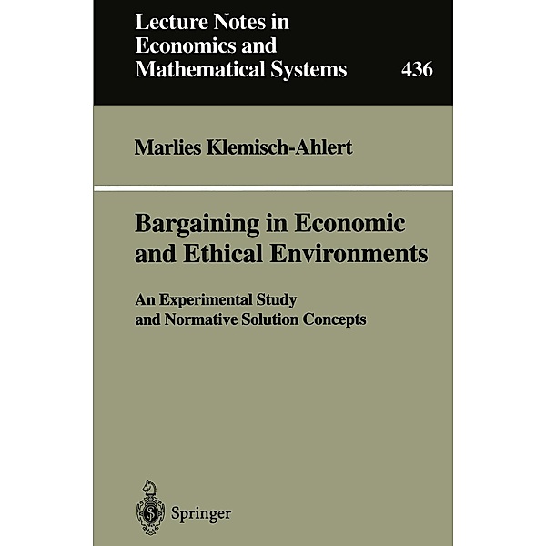 Bargaining in Economic and Ethical Environments / Lecture Notes in Economics and Mathematical Systems Bd.436, Marlies Klemisch-Ahlert