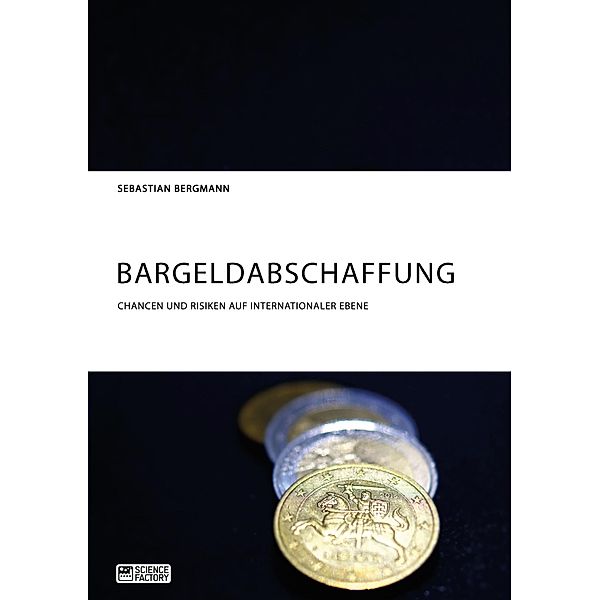 Bargeldabschaffung. Chancen und Risiken auf internationaler Ebene, Sebastian Bergmann